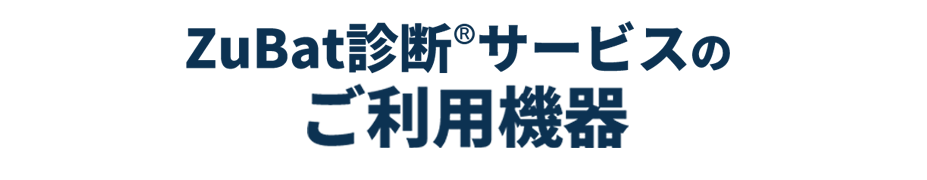 ZuBat診断サービスのご利用機器